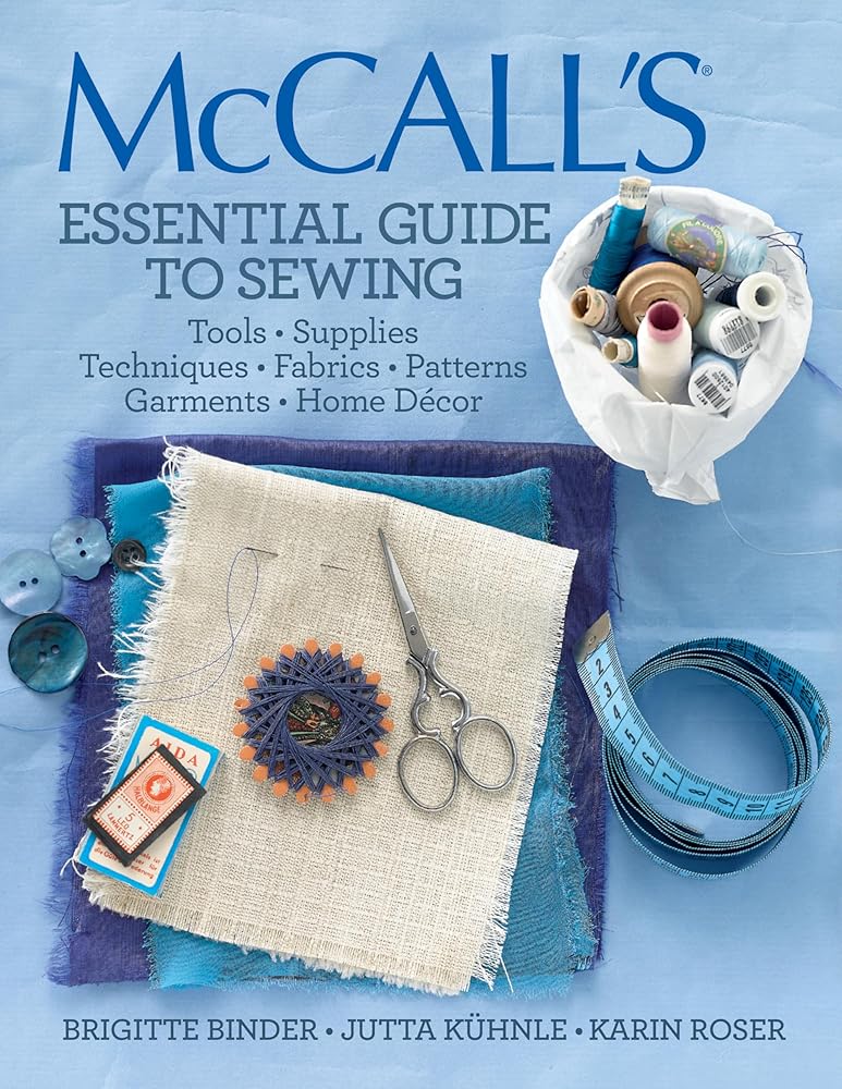 McCall's® Essential Guide to Sewing: Tools * Supplies * Techniques * Fabrics * Patterns * Garments * Home Decor
