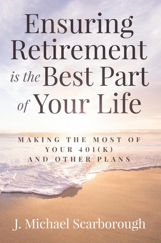 Ensuring Retirement is the Best Part of Your Life: Making the Most of Your 401(K) and Other Plans Book