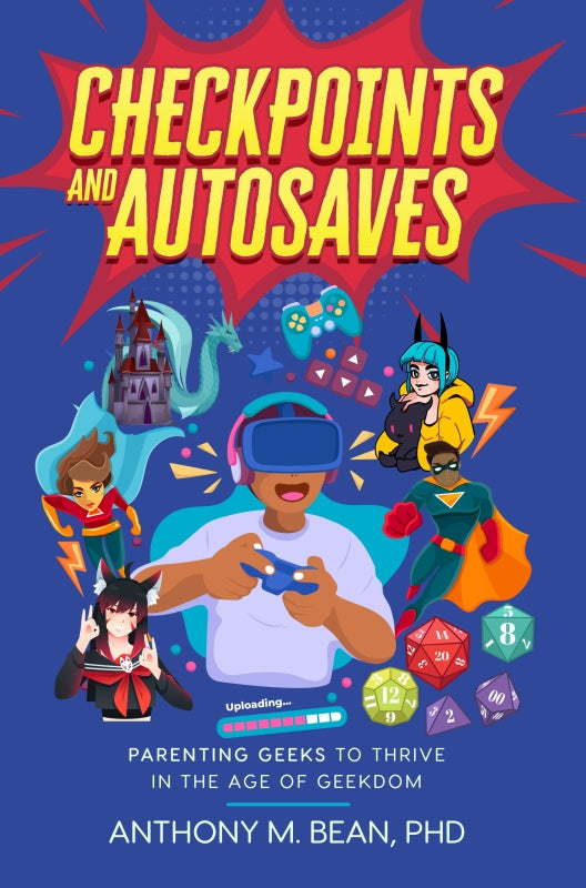 Checkpoints and Autosaves: Parenting Geeks to Thrive in the Age of Geekdom Book