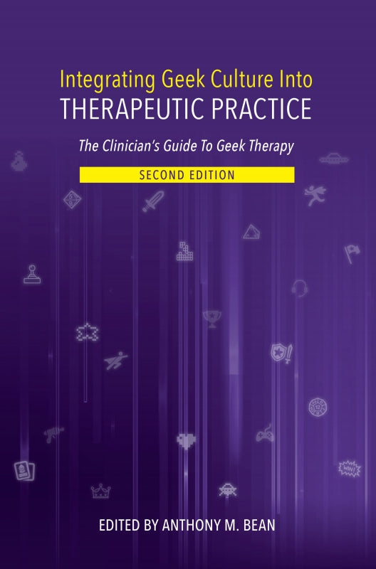 Integrating Geek Culture into Therapeutic Practice: the Clinician's Guide to Geek Therapy 2nd Edition Book