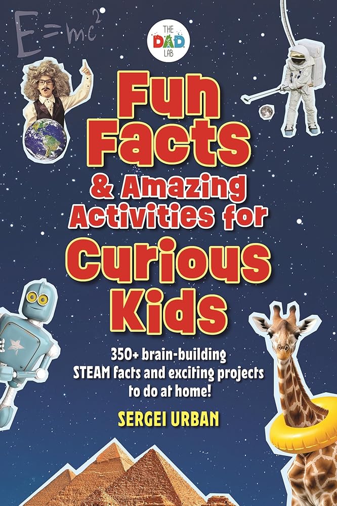 Fun Facts & Amazing Activities for Curious Kids (TheDadLab): Includes 300+ brain-building STEAM facts and 8 exciting projects