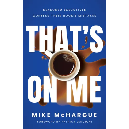 That's on Me: Seasoned Executives Confess Their Rookie Mistakes