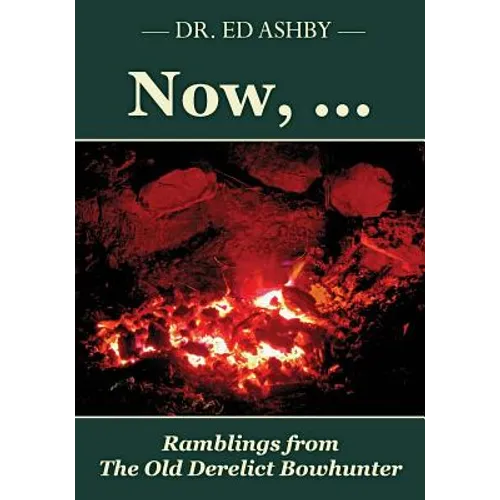 Now, ...: Ramblings fron the Old Derelict Bowhunter