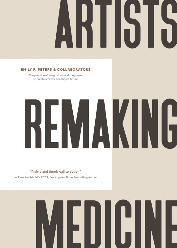 Artists Remaking Medicine: The practice of imagination and the power to create a better healthcare future Book