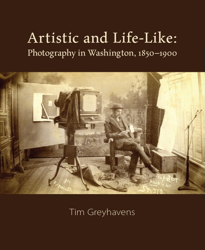 Artistic and Life-Like: Photography in Washington, 1850-1900 Book