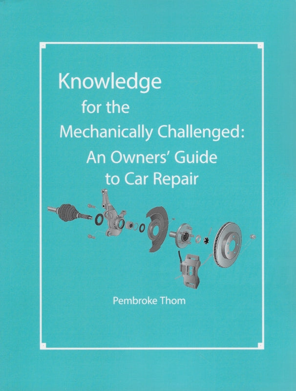 Knowledge for the Mechanically Challenged: An Owners' Guide to Car Repair Book