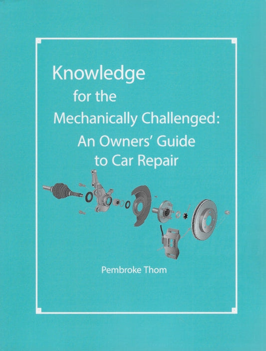 Knowledge for the Mechanically Challenged: An Owners' Guide to Car Repair Book