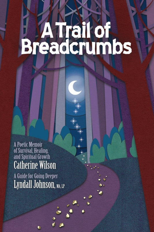 A Trail of Breadcrumbs: A Poetic Memoir of Survival, Healing, and Spiritual Growth - with a Guide for Going Deeper Book