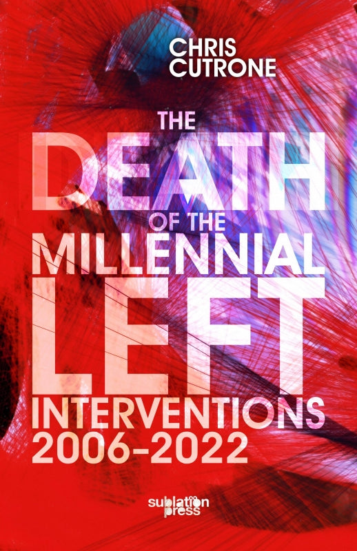 Death of the Millennial Left: Interventions 2006-2022 Book