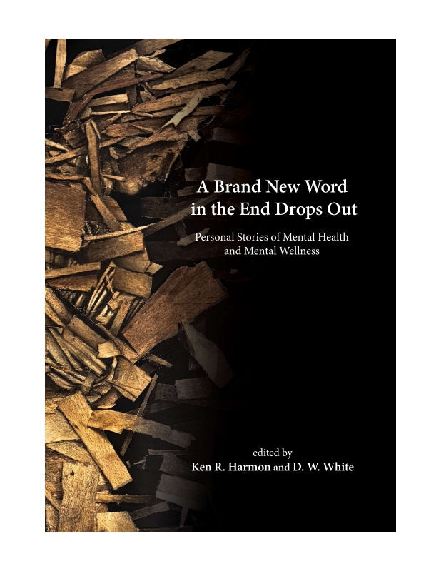 A Brand New Word in the End Drops Out: Personal Stories of Mental Health and Mental Wellness Book