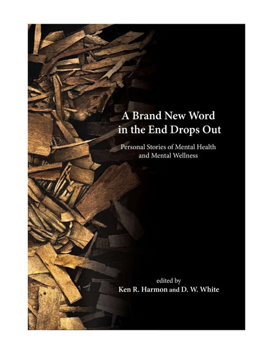 A Brand New Word in the End Drops Out: Personal Stories of Mental Health and Mental Wellness Book
