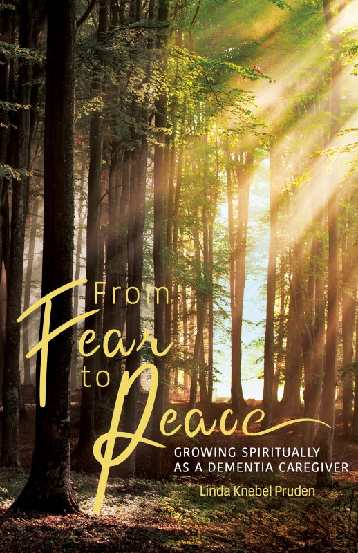 From Fear to Peace: Growing Spiritually as a Dementia Caregiver Book