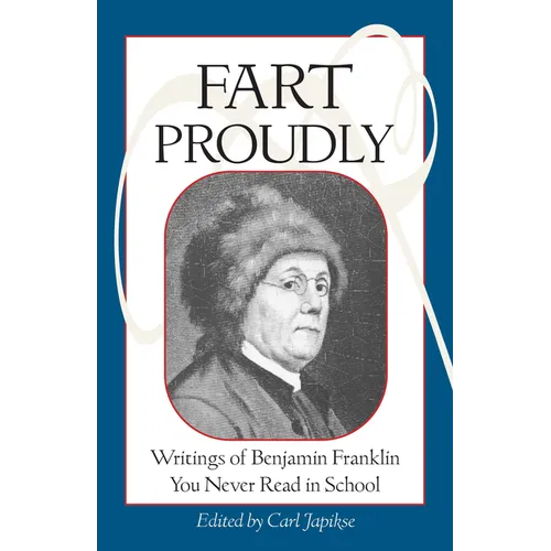 Fart Proudly: Writings of Benjamin Franklin You Never Read in School
