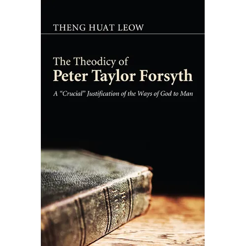 The Theodicy of Peter Taylor Forsyth: A "Crucial" Justification of the Ways of God to Man