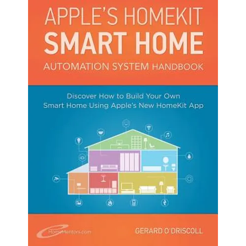 Apple's Homekit Smart Home Automation System Handbook: Discover How to Build Your Own Smart Home Using Apple's New HomeKit System