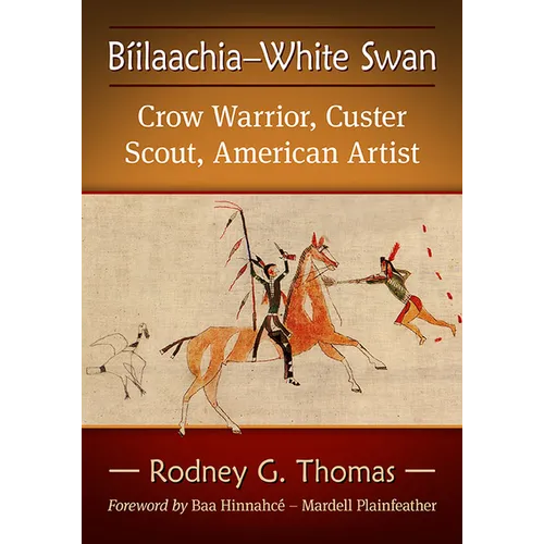 Biilaachia-White Swan: Crow Warrior, Custer Scout, American Artist