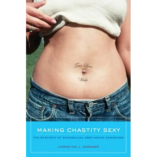 Making Chastity Sexy: The Rhetoric of Evangelical Abstinence Campaigns