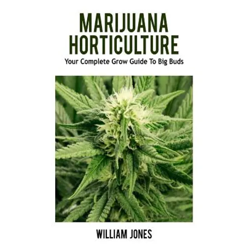 Marijuana Horticulture: Your Complete Grow Guide To Big Buds