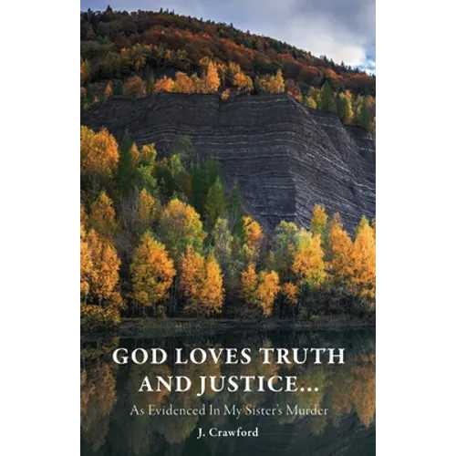God Loves Truth and Justice...: As Evidenced in My Sister's Murder