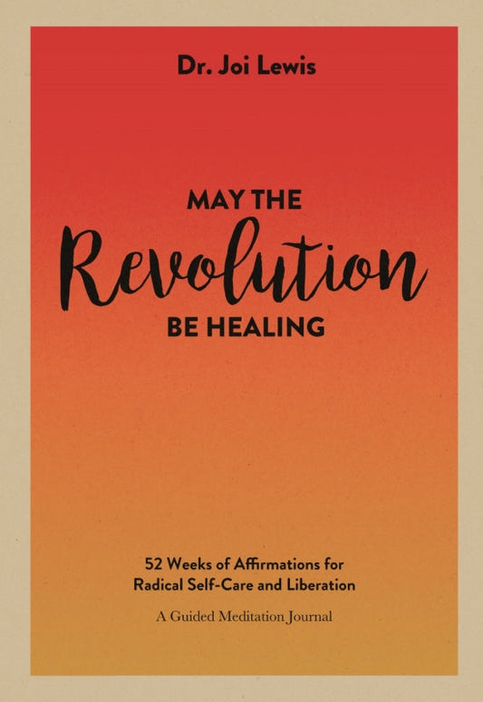 May the Revolution Be Healing: 52 Weeks of Affirmations for Radical Self-Care and Liberation (A Guided Meditation Journal) Book