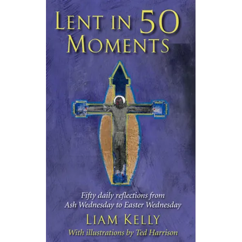 Lent in 50 Moments: Fifty Daily Reflections from Ash Wednesday to Easter Wednesday