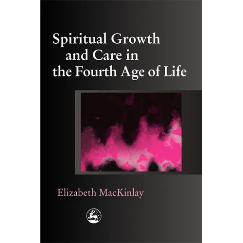 Spiritual Growth and Care in the Fourth Age of Life