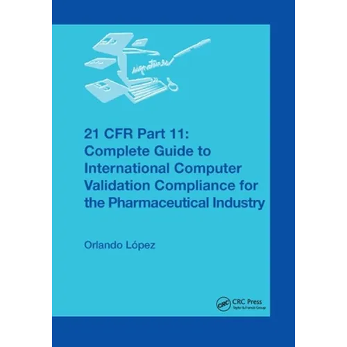 21 Cfr Part 11: Complete Guide to International Computer Validation Compliance for the Pharmaceutical Industry