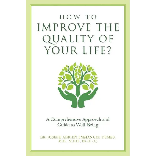 How to Improve the Quality of Your Life?: A Comprehensive Approach and Guide to Well-Being