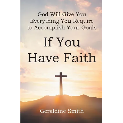 God Will Give You Everything You Require to Accomplish Your Goals: If You Have Faith