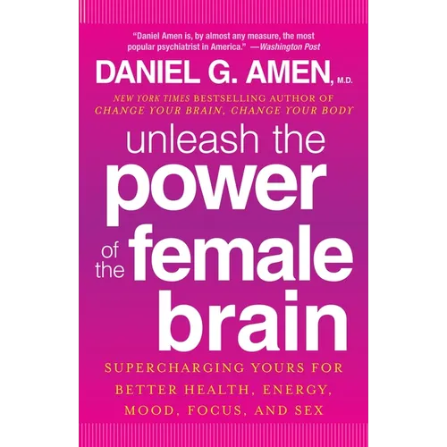 Unleash the Power of the Female Brain: Supercharging Yours for Better Health, Energy, Mood, Focus, and Sex
