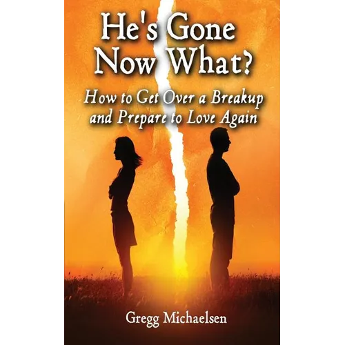 He's Gone Now What?: How to Get Over a Breakup and Prepare to Love Again