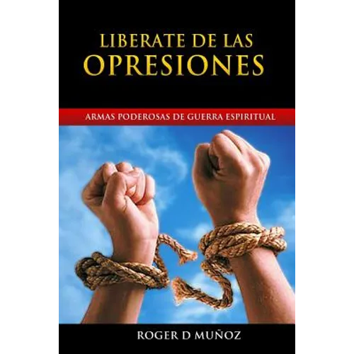 Liberate de las Opresiones: Armas Poderosas de Guerra Espiritual