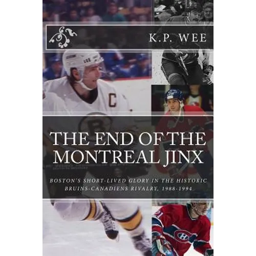 The End of the Montreal Jinx: Boston's Short-Lived Glory in the Historic Bruins-Canadiens Rivalry, 1988-1994