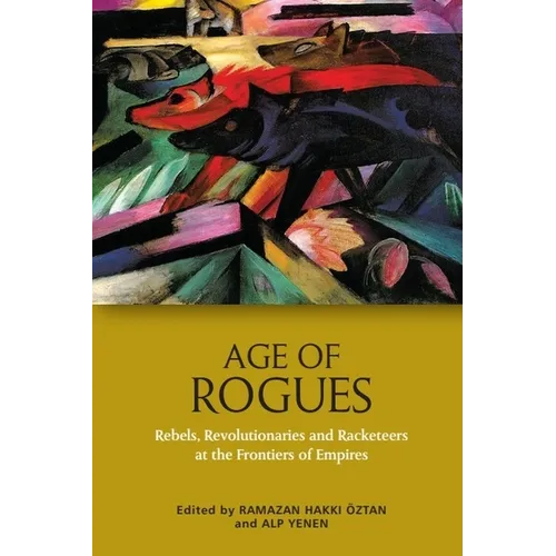 Age of Rogues: Rebels, Revolutionaries and Racketeers at the Frontiers of Empires