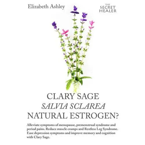 Clary Sage- Salvia sclarea; Natural Estrogen?: Alleviate Symptoms of Menopause, Premenstrual Syndrome and Period Pains. Reduce Muscle Cramps And Restl