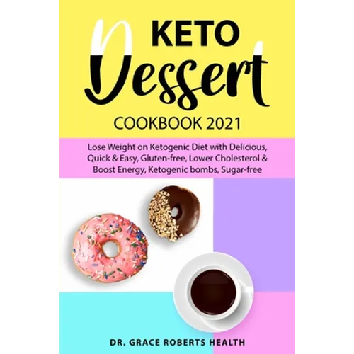 Keto Dessert Cookbook 2021: Lose Weight on Ketogenic Diet with Delicious, Quick & Easy, Gluten-free, Lower Cholesterol & Boost Energy, Ketogenic bombs