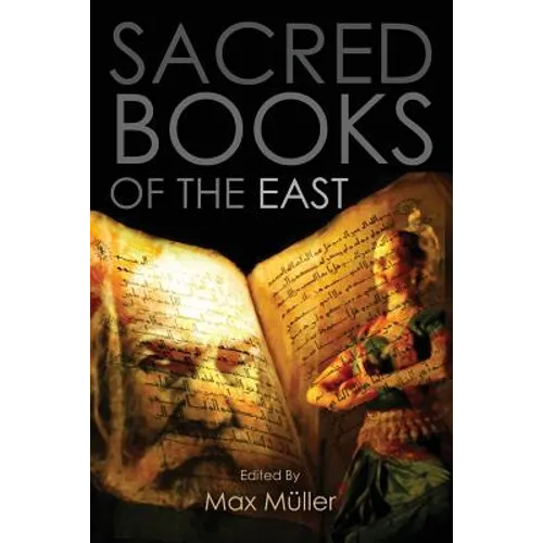 Sacred Books of the East: Including Selections from the Vedic Hyms, Zend-Avesta, Dhammapada, Upanishads, The Koran, and The Life of Buddha