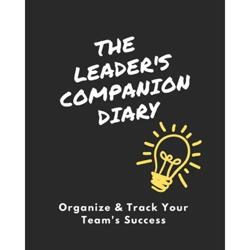 The Leader's Companion Diary: Organize & Track Your Team's Success