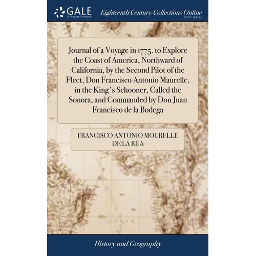 Journal of a Voyage in 1775. to Explore the Coast of America, Northward of California, by the Second Pilot of the Fleet, Don Francisco Antonio Maurell