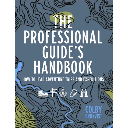 The Professional Guide's Handbook: How to Lead Adventure Travel Trips and Expeditions