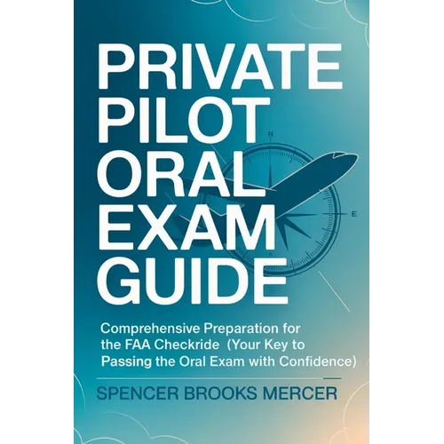Private Pilot Oral Exam Guide: Comprehensive preparation for the FAA checkride (Your Key to Passing the Oral Exam with Confidence)