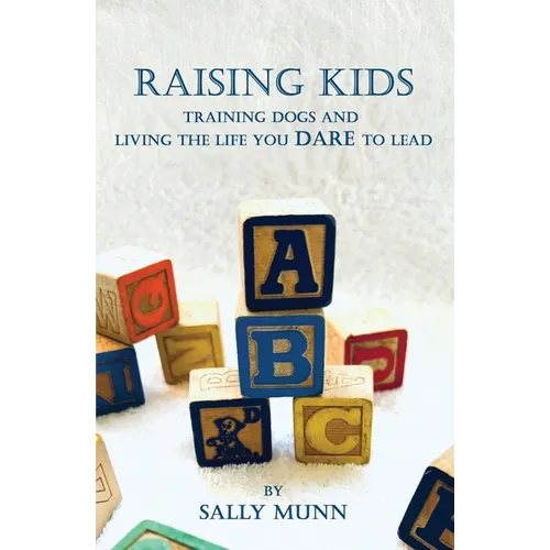 Raising Kids Training Dogs and Living the Life You Dare to Lead