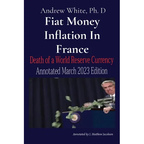 Fiat Money Inflation In France: Death of a World Reserve Currency Annotated March 2023 Edition
