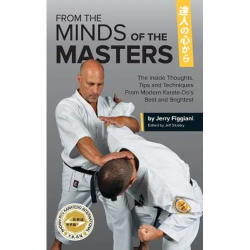 From the Minds of the Masters: The Inside Thoughts, Tips & Techniques From Modern Karate-Do's Best and Brightest