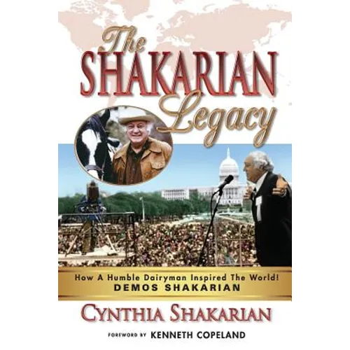 The Shakarian Legacy: How A Humble Dairyman Inspired The World! DEMOS SHAKARIAN! Plus 48 PICTURES! - His Inspirational Life-Story! Learn how you can t