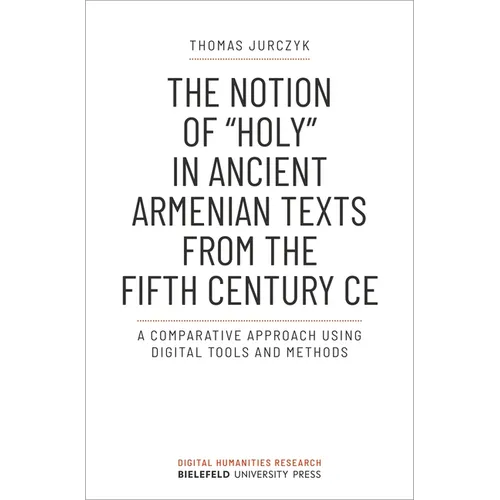 The Notion of »Holy« in Ancient Armenian Texts from the Fifth Century CE: A Comparative Approach Using Digital Tools and Methods