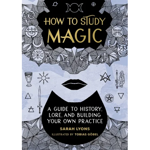 How to Study Magic: A Guide to History, Lore, and Building Your Own Practice