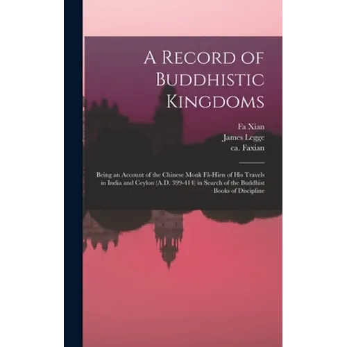 A Record of Buddhistic Kingdoms: Being an Account of the Chinese Monk Fâ-Hien of His Travels in India and Ceylon (A.D. 399-414) in Search of the