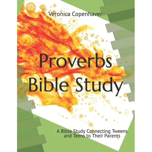 Proverbs Bible Study: A Bible Study Connecting Tweens and Teens to their Parents
