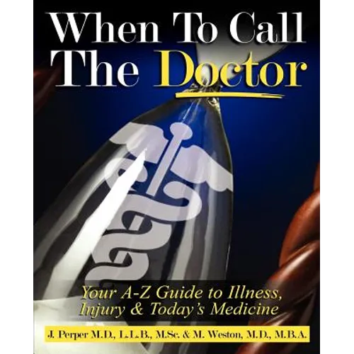 When to CALL THE DOCTOR! Your A-Z Guide to Illness, Injury and Today's Medicine